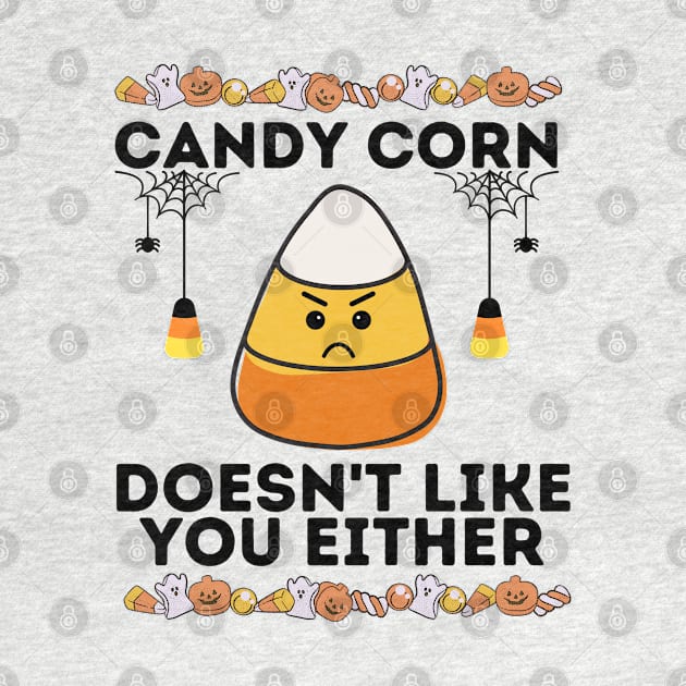 Candy Corn Sarcastical Saying - Humorous Spooky Season Gift Idea - Candy Corn Doesn't Like You Either by KAVA-X